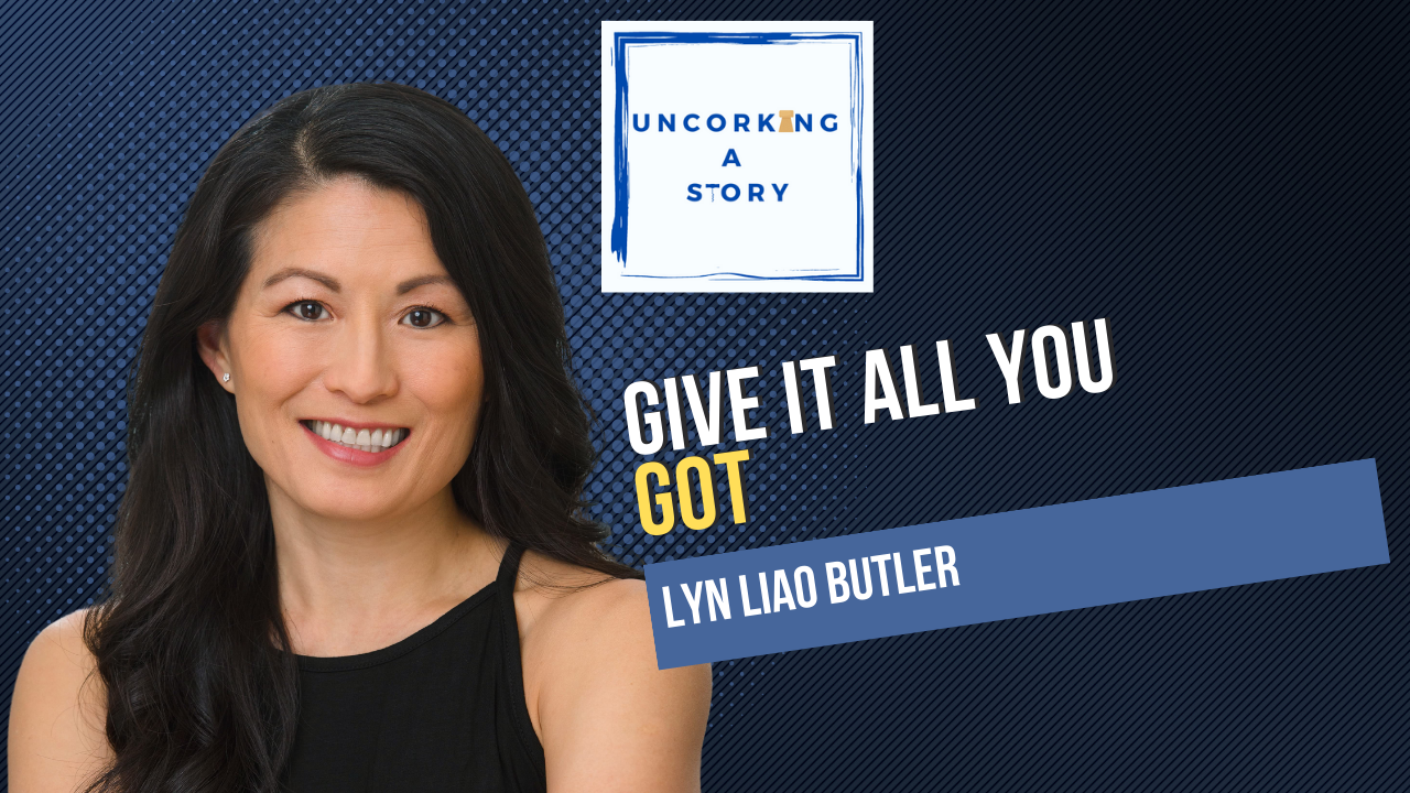 Give it All You Got! With Lyn Liao Butler - Uncorking a Story