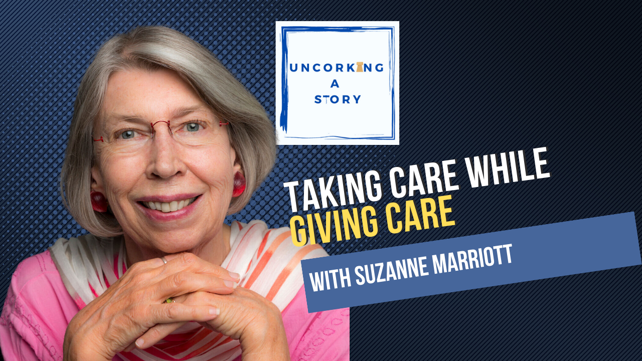 Taking Care while Giving Care, with Suzanne Marriott - Uncorking a Story
