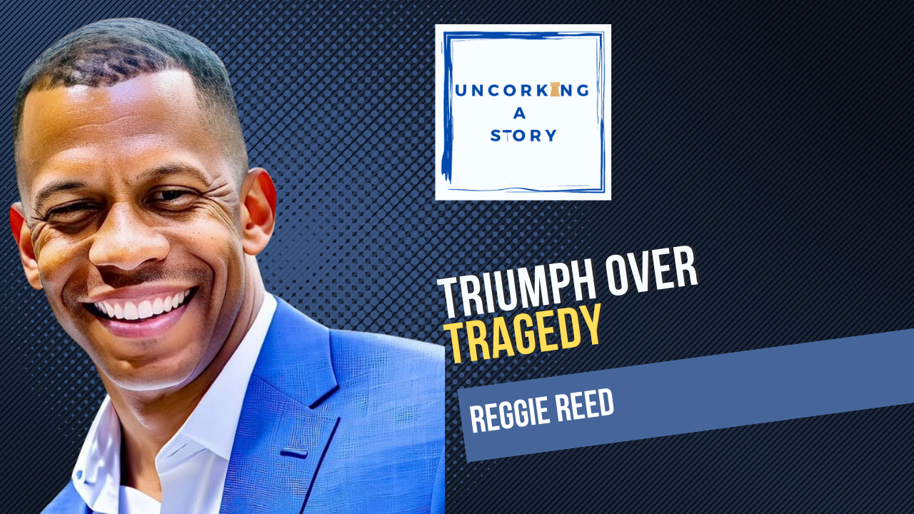 Triumph over Tragedy, with Reggie Reed - Uncorking a Story